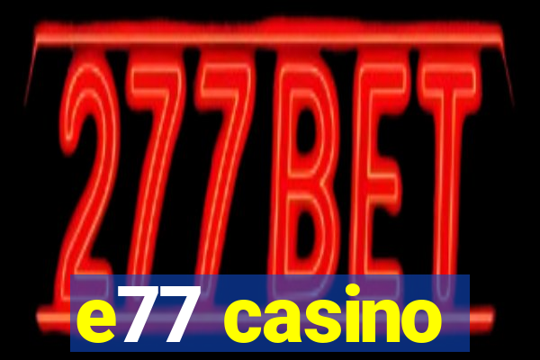 e77 casino